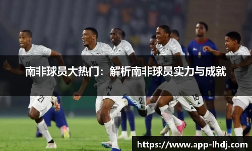 南非球员大热门：解析南非球员实力与成就