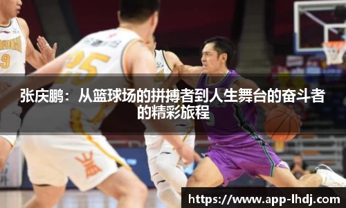 张庆鹏：从篮球场的拼搏者到人生舞台的奋斗者的精彩旅程